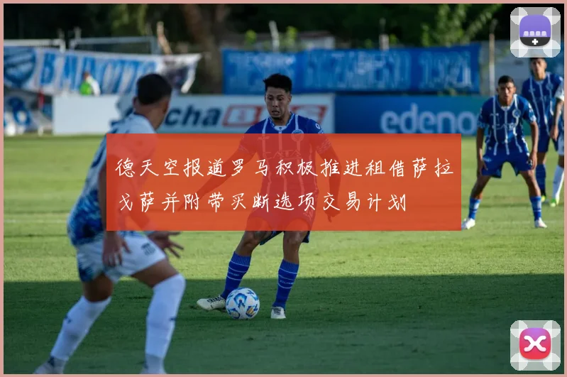 德天空报道罗马积极推进租借萨拉戈萨并附带买断选项交易计划