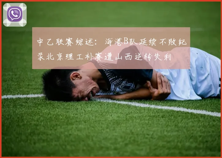 中乙联赛综述：海港B队延续不败纪录北京理工补赛遭山西逆转失利